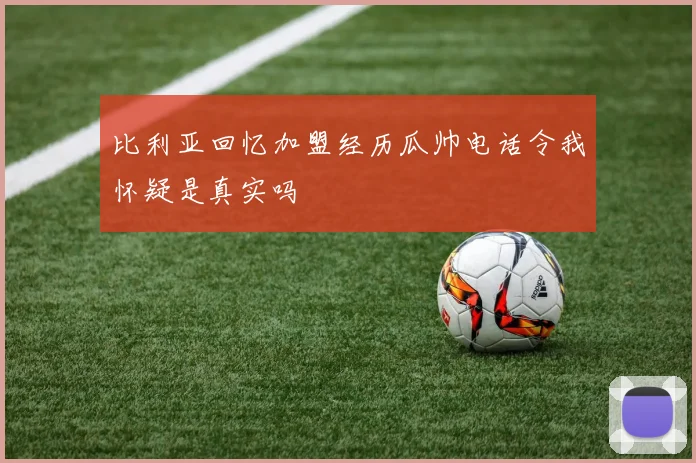 比利亚回忆加盟经历瓜帅电话令我怀疑是真实吗