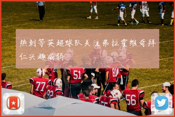 热刺等英超球队关注弗拉霍维奇拜仁兴趣减弱
