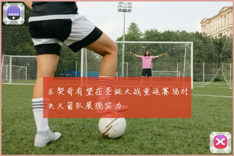 东契奇有望在圣诞大战重返赛场对决火箭队展现实力