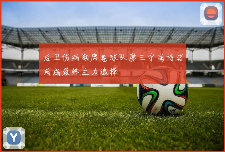 后卫伤病潮席卷球队廖三宁高诗岩或成最终主力选择