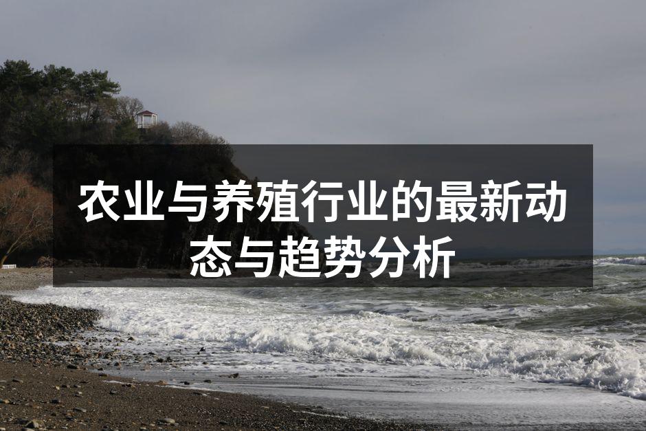 农业与养殖行业的最新动态与趋势分析
